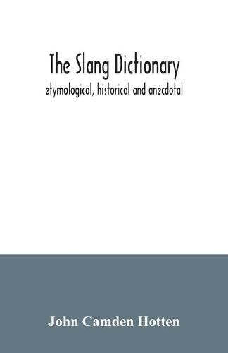 The slang dictionary; etymological, historical and anecdotal