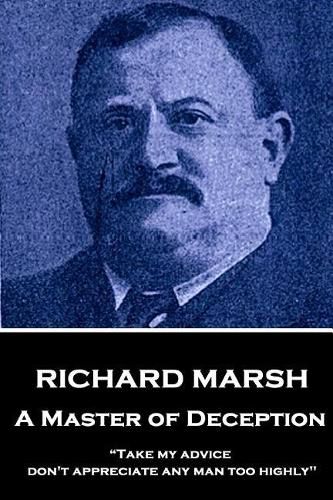 Cover image for Richard Marsh - A Master of Deception: Take My Advice, Don't Appreciate Any Man Too Highly