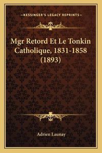 Cover image for Mgr Retord Et Le Tonkin Catholique, 1831-1858 (1893)