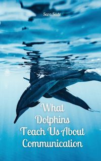 Cover image for What Dolphins Teach Us About Communication