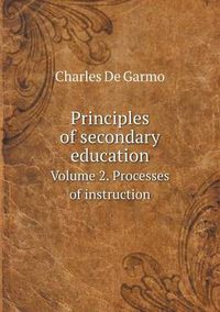 Cover image for Principles of secondary education Volume 2. Processes of instruction