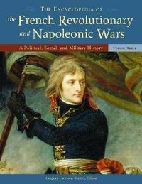 Cover image for The Encyclopedia of the French Revolutionary and Napoleonic Wars [3 volumes]: A Political, Social, and Military History