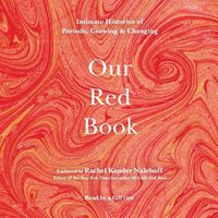 Cover image for Our Red Book: Intimate Histories of Periods, Growing & Changing