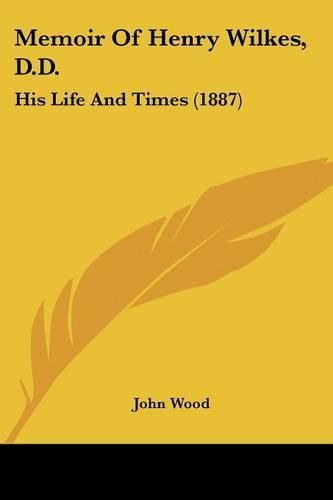 Memoir of Henry Wilkes, D.D.: His Life and Times (1887)