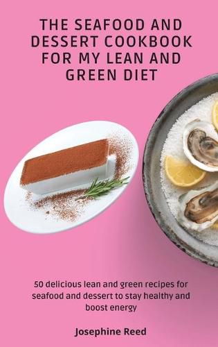 Cover image for The Seafood and Dessert Cookbook For My Lean and Green Diet: 50 delicious lean and green recipes for seafood and dessert to stay healthy and boost energy