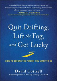 Cover image for Quit Drifting, Lift the Fog, and Get Lucky: How to Become the Person You Want to Be