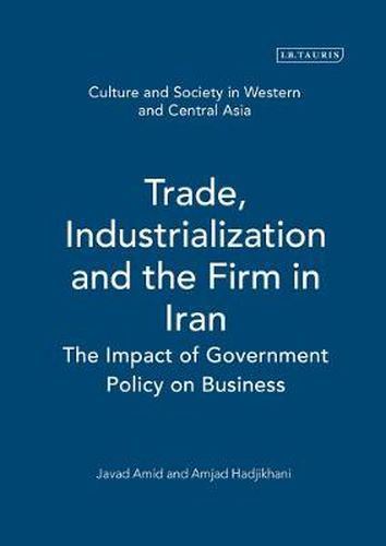 Cover image for Trade, Industrialization and the Firm in Iran: The Impact of Government Policy on Business