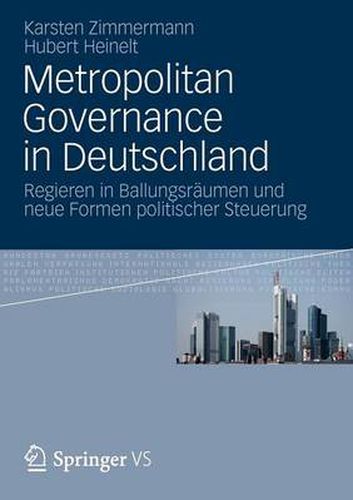 Metropolitan Governance in Deutschland: Regieren in Ballungsraumen Und Neue Formen Politischer Steuerung