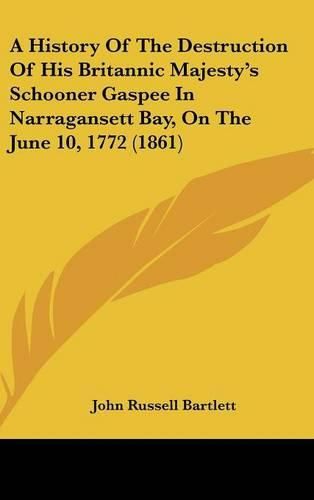 Cover image for A History of the Destruction of His Britannic Majesty's Schooner Gaspee in Narragansett Bay, on the June 10, 1772 (1861)