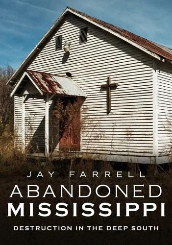 Cover image for Abandoned Mississippi: Destruction in the Deep South