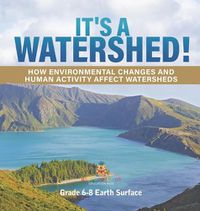 Cover image for It's a Watershed! How Environmental Changes and Human Activity affect Watersheds Grade 6-8 Earth Surface