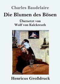 Cover image for Die Blumen des Boesen (Grossdruck): UEbersetzt von Wolf von Kalckreuth