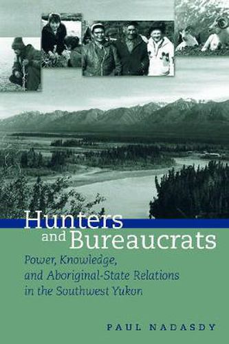 Cover image for Hunters and Bureaucrats: Power, Knowledge, and Aboriginal-State Relations in the Southwest Yukon