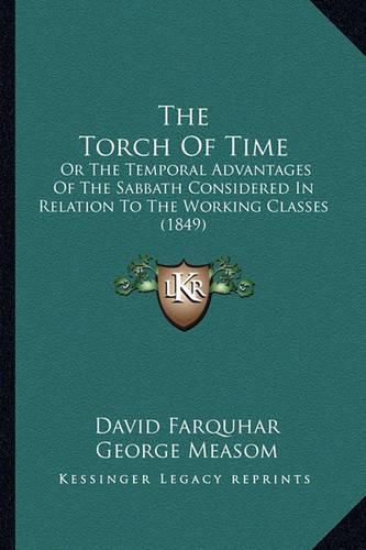 Cover image for The Torch of Time: Or the Temporal Advantages of the Sabbath Considered in Relation to the Working Classes (1849)