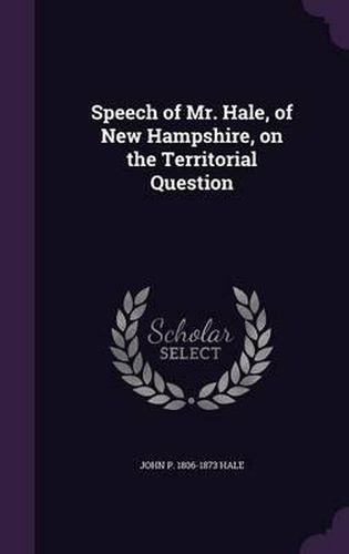 Speech of Mr. Hale, of New Hampshire, on the Territorial Question