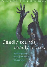 Cover image for Deadly Sounds, Deadly Places: Contemporary Aboriginal Music in Australia