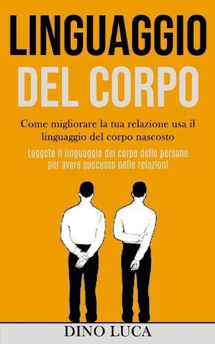 Cover image for Linguaggio Del Corpo: Come migliorare la tua relazione usa il linguaggio del corpo nascosto (Leggete il linguaggio del corpo delle persone per avere successo nelle relazioni)