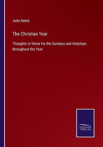 The Christian Year: Thoughts in Verse for the Sundays and Holydays throughout the Year