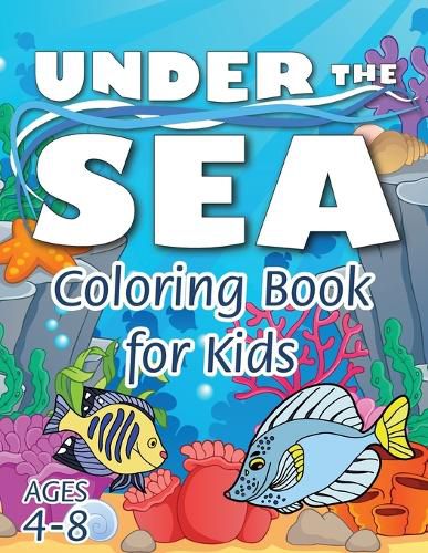 Cover image for Under the Sea Coloring Book for Kids: (Ages 4-8) Discover Hours of Coloring Fun for Kids! (Easy Marine/Ocean Life Themed Coloring Book)