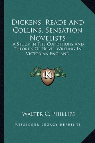 Cover image for Dickens, Reade and Collins, Sensation Novelists: A Study in the Conditions and Theories of Novel Writing in Victorian England