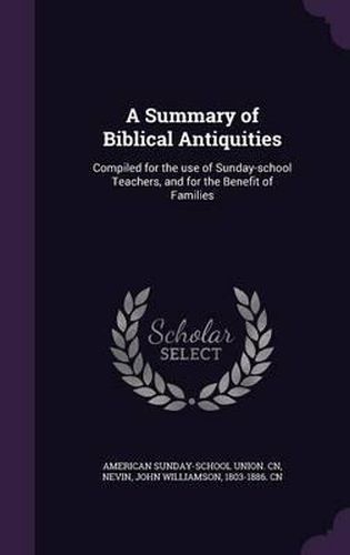 A Summary of Biblical Antiquities: Compiled for the Use of Sunday-School Teachers, and for the Benefit of Families