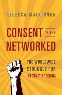 Cover image for Consent of the Networked: The Worldwide Struggle For Internet Freedom