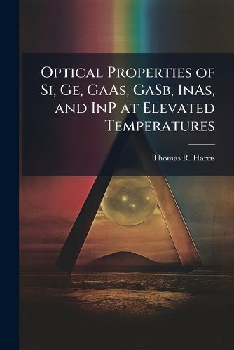 Cover image for Optical Properties of Si, Ge, GaAs, GaSb, InAs, and InP at Elevated Temperatures