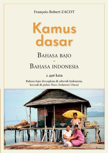 Cover image for Kamus Dasar Bahasa Bajo - Bahasa Indonesia: Bahasa bajo diucapkan di seluruh Indonesia, kecuali di pulau Nain (Sulawesi Utara)