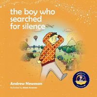 Cover image for The Boy Who Searched For Silence: Helping Young Children Find Silence Within Themselves