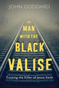 Cover image for The Man with the Black Valise: Tracking the Killer of Jessie Keith