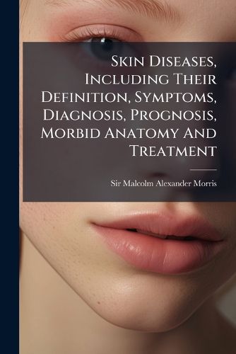 Cover image for Skin Diseases, Including Their Definition, Symptoms, Diagnosis, Prognosis, Morbid Anatomy And Treatment