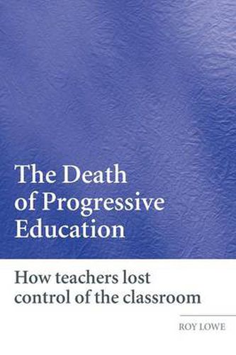 Cover image for The Death of Progressive Education: How Teachers Lost Control of the Classroom