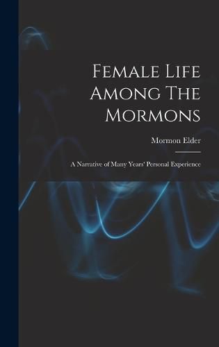 Cover image for Female Life Among The Mormons; a Narrative of Many Years' Personal Experience