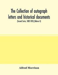 Cover image for The collection of autograph letters and historical documents (Second Series, 1882-1893) (Volume II)