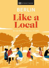 Cover image for Berlin Like a Local: By the People Who Call It Home