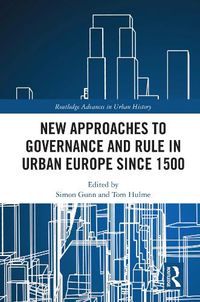 Cover image for New Approaches to Governance and Rule in Urban Europe Since 1500