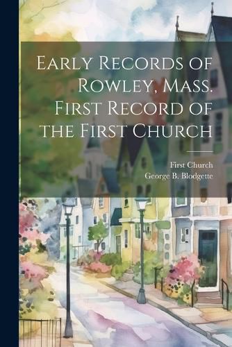 Cover image for Early Records of Rowley, Mass. First Record of the First Church