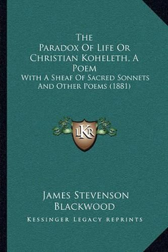 Cover image for The Paradox of Life or Christian Koheleth, a Poem: With a Sheaf of Sacred Sonnets and Other Poems (1881)