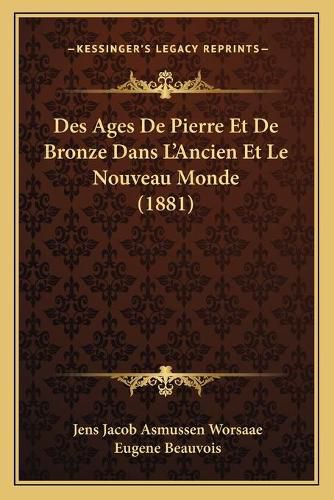 Des Ages de Pierre Et de Bronze Dans L'Ancien Et Le Nouveau Monde (1881)