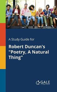 Cover image for A Study Guide for Robert Duncan's Poetry, A Natural Thing