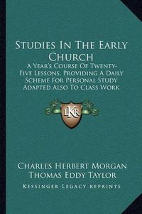 Cover image for Studies in the Early Church: A Year's Course of Twenty-Five Lessons, Providing a Daily Scheme for Personal Study Adapted Also to Class Work (1907)