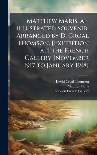 Cover image for Matthew Maris; an Illustrated Souvenir. Arranged by D. Croal Thomson. [Exhibition at] the French Gallery [November 1917 to January 1918]