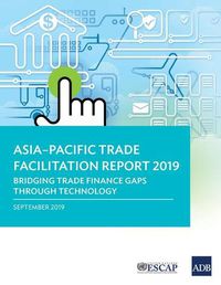 Cover image for Asia-Pacific Trade Facilitation Report 2019: Bridging Trade Finance Gaps through Technology