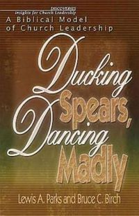 Cover image for Ducking Spears, Dancing Madly: A Biblical Model of Church Leadership