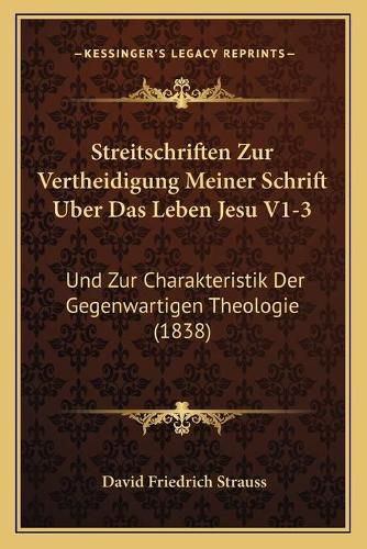 Streitschriften Zur Vertheidigung Meiner Schrift Uber Das Leben Jesu V1-3: Und Zur Charakteristik Der Gegenwartigen Theologie (1838)