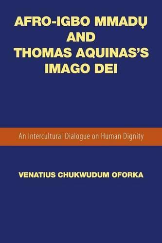 Cover image for Afro-Igbo Mmad&#7909; and Thomas Aquinas's Imago Dei: An Intercultural Dialogue on Human Dignity