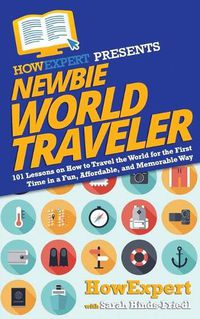 Cover image for Newbie World Traveler: 101 Lessons on How to Travel the World for the First Time in a Fun, Affordable, and Memorable Way