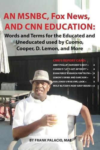 Cover image for An MSNBC, FOX News, and CNN Education: Words and Terms for the Educated and Uneducated used by Cuomo, Cooper, D. Lemon, and More