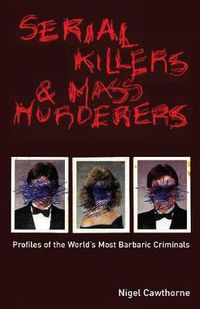 Cover image for Serial Killers And Mass Murderers: Profiles of the World's Most Barbaric Criminals