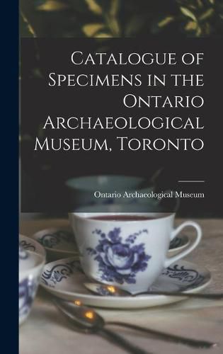 Cover image for Catalogue of Specimens in the Ontario Archaeological Museum, Toronto [microform]